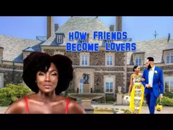 Video: How Friends Become Lovers - Latest 2018 Nigerian Nollywoood Movies